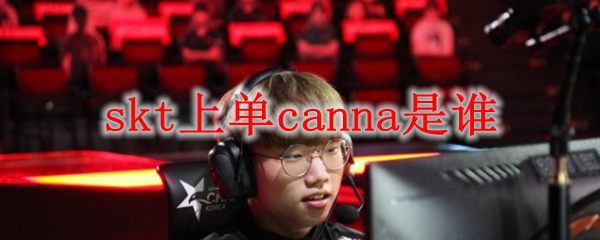 skt上单canna是谁