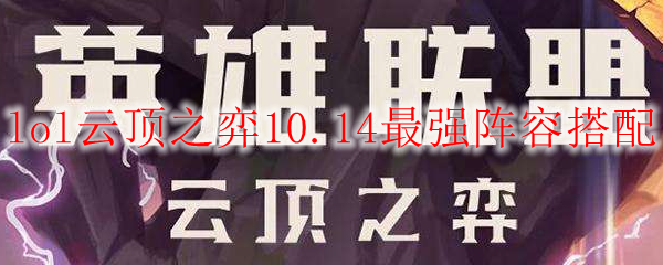 lol云顶之弈10.14最强阵容搭配
