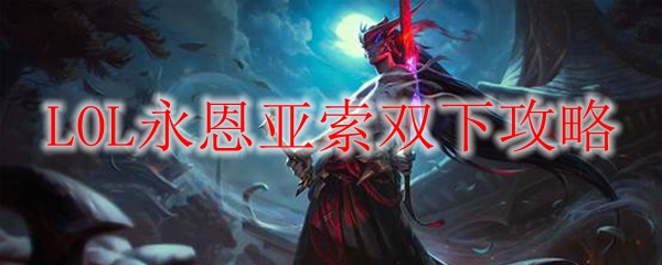 LOL永恩亚索双下攻略