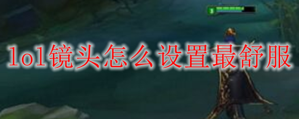lol镜头怎么设置最舒服