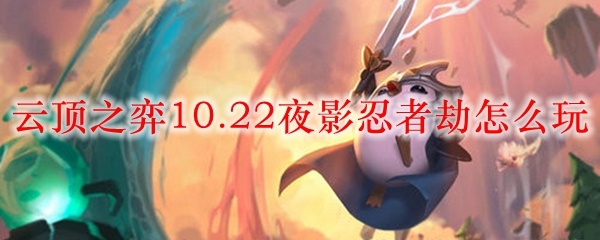 云顶之弈10.22夜影忍者劫怎么玩