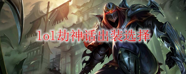 lol劫神话出装选择