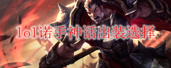 lol诺手神话出装选择