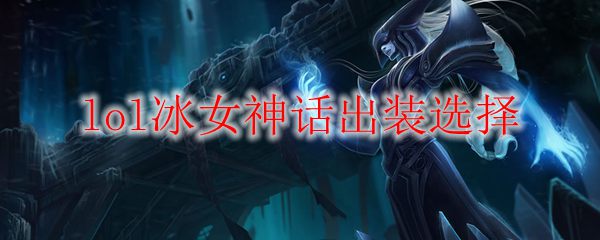lol冰女神话出装选择