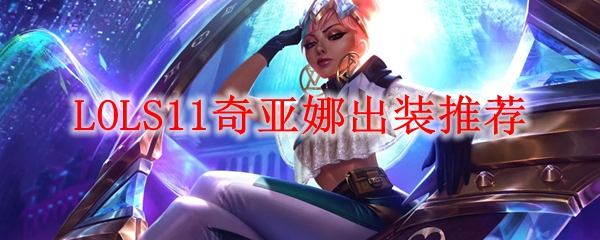 LOLS11奇亚娜出装<a href=/tuijian/ target=_blank class=infotextkey>推荐</a>