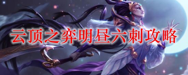 云顶之弈明昼六刺攻略