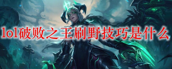 lol破败之王刷野技巧是什么
