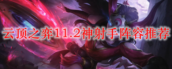 云顶之弈11.2神射手阵容推荐