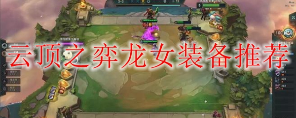 云顶之弈龙女装备推荐