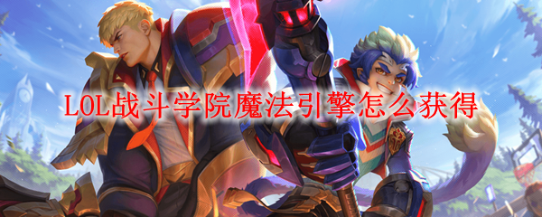 LOL战斗学院魔法引擎怎么获得