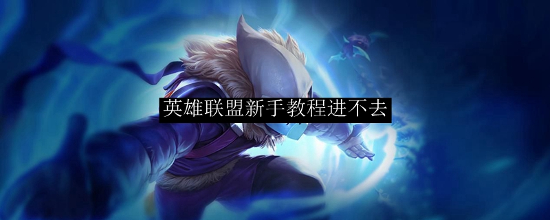英雄联盟新手教程进不去