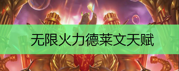无限火力德莱文天赋