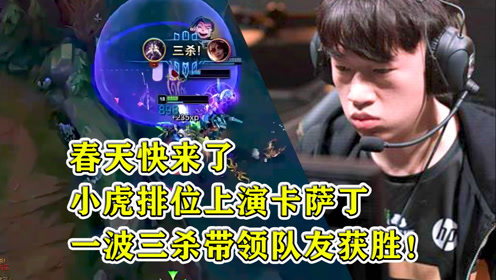 春天快来了，小虎排位上演卡萨丁，一波三杀带领队友获胜！