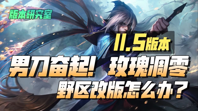 版本研究室11.5：男刀奋起！玫瑰凋零！野区改版怎么办