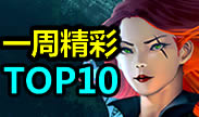 一周精彩TOP10：顶尖刺客超越版本 秀到爆！