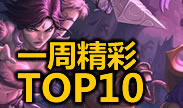 一周精彩TOP10：任何英雄都能像刺客一样秀！