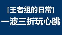 王者组的日常：这游戏是多难？ 一波三折玩心跳