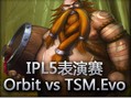 IPL5表演赛：Orbit vs TSM.Evo 好酒桶难救主
