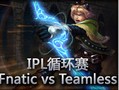 IPL循环赛：Fnatic vs Teamless