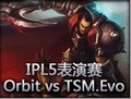IPL5表演赛：Orbit vs TSM.Evo