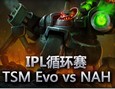 IPL循环赛：TSM Evo vs NAH