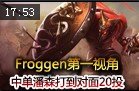 Froggen中单潘森第一视角 打到对面20投