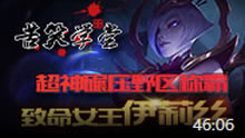 苦笑学堂：超神碾压野区称霸 致命女王伊莉丝！