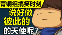 青铜组的搞笑时刻：说好的做彼此的天使呢？
