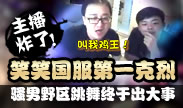 主播炸了：谁是鸡中之霸 骚男跳舞终于出大事！