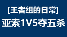 王者组的日常：行云流水1V5 疾风亚索豪取五杀！