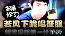 主播炸了：若风直播下跪唱征服 骚男国服第一计算器！