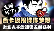 主播炸了：西卡的极限操作梦想 老艾克不给骚男五杀系列
