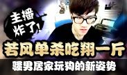 主播炸了：若风被单杀要吃一斤翔 骚男玩狗的新姿势！