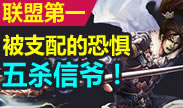 联盟第一：被支配的恐惧，五杀信爷疯狂爆菊