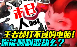 王者都打不过的电脑！你能顺利渡劫么？