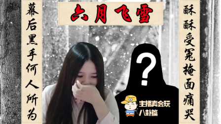 主播真会玩八卦篇22：酥酥被指阿怡事件幕后推手竟失声痛哭