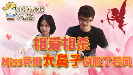 主播真会玩八卦篇24：相爱相杀！Miss竟用大鼻子战胜了若风