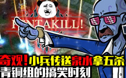 青铜组的搞笑时刻：奇观！小兵传送泉水拿五杀