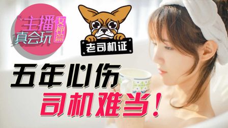 主播真会玩女神篇：五年心伤，司机难当！