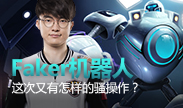Faker被疯狂嫌弃的机器人，这次又有怎样的亮眼操作？