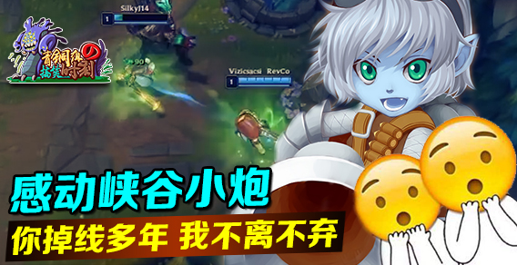 青铜组的搞笑时刻：感动峡谷小炮 你掉线多年 我不离不弃