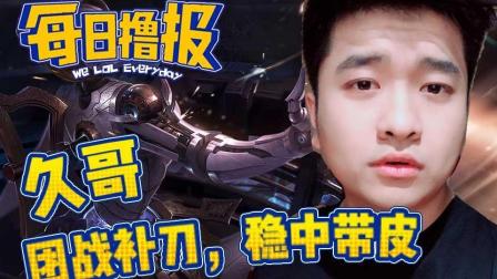 LOL每日撸报: 久哥团战补刀, 稳中带皮