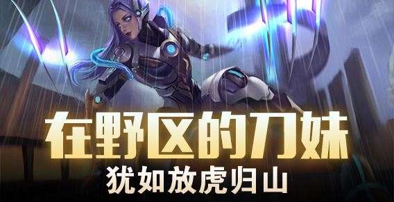 在野区的刀妹，犹如放虎归山！
