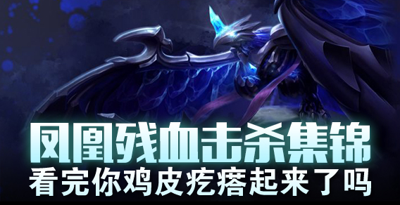 凤凰残血击杀集锦，看完你鸡皮疙瘩起来了吗