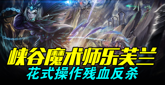 超级路人：魔术师乐芙兰 花式操作残血反杀