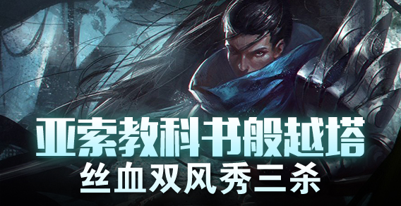 亚索教科书般越塔 丝血双风秀三杀