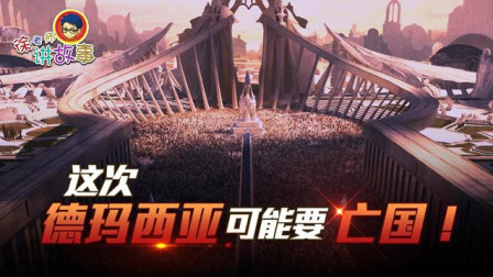 徐老师讲故事：这次德玛西亚可能要亡国！