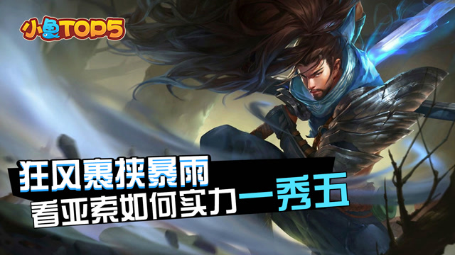 小鱼Top5：狂风裹挟暴雨 看亚索如何实力一秀五