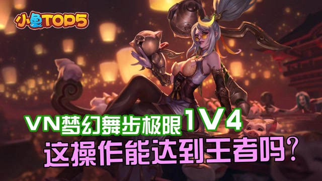 小鱼Top5：VN梦幻舞步极限1V4 这操作能达到王者吗