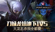 天秀联盟：刀妹龙坑池下1V5 大龙五杀我全都要